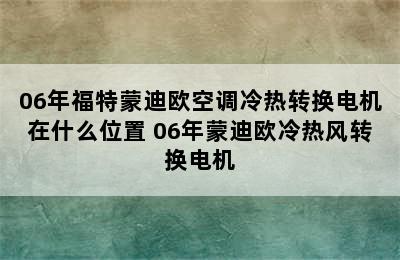 06年福特蒙迪欧空调冷热转换电机在什么位置 06年蒙迪欧冷热风转换电机